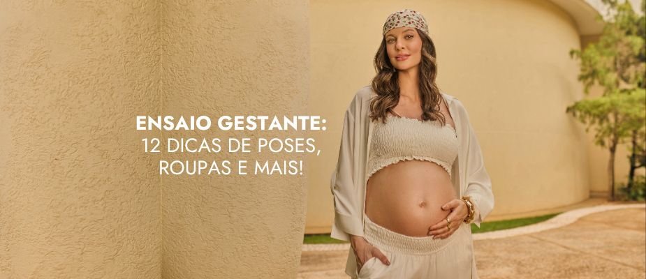 Ensaio de Gestante: 12 poses e looks para suas fotos